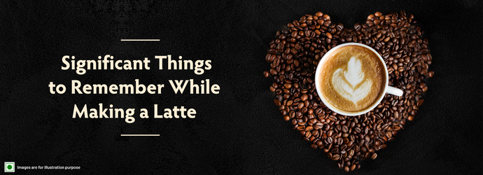 Significant Things to Remember While Making a Latte